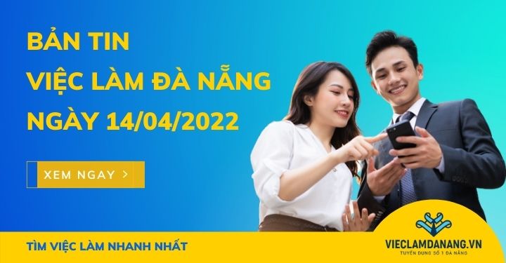 bản tin tuyển dụng việc làm Đà Nẵng ngày 14/04/2022